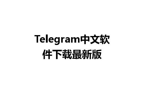 Telegram中文软件下载最新版